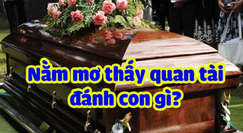 Ngủ mơ thấy quan tài đánh con gì