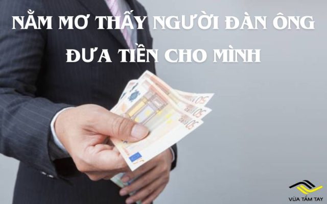 Nằm mơ thấy người đàn ông đưa tiền cho mình